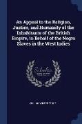 An Appeal to the Religion, Justice, and Humanity of the Inhabitants of the British Empire, in Behalf of the Negro Slaves in the West Indies