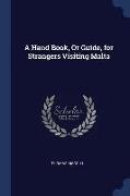 A Hand Book, Or Guide, for Strangers Visiting Malta