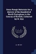 Some Rough Materials for a History of the Hundred of North Erpingham in the County of Norfolk, Collected by W. Rye