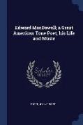 Edward MacDowell, A Great American Tone Poet, His Life and Music