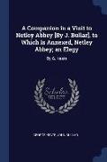 A Companion in a Visit to Netley Abbey [By J. Bullar]. to Which Is Annexed, Netley Abbey, An Elegy: By G. Keate