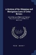 A System of the Shipping and Navigation Laws of Great Britain: And of the Laws Relative to Merchant Ships and Seamen, and Maritime Contracts