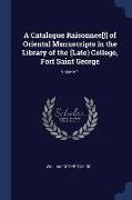 A Catalogue Raisonnee[!] of Oriental Manuscripts in the Library of the (Late) College, Fort Saint George, Volume 1