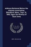 Address Delivered Before the Literary Association, Blandford, Mass., Sept. 21, 1850, Upon the History of That Town