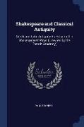 Shakespeare and Classical Antiquity: Greek and Latin Antiquity As Presented in Shakespeare's Plays (Crowned by the French Academy)