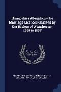 Hampshire Allegations for Marriage Licences Granted by the Bishop of Winchester, 1689 to 1837