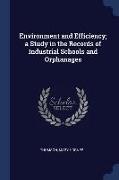 Environment and Efficiency, A Study in the Records of Industrial Schools and Orphanages
