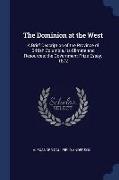 The Dominion at the West: A Brief Description of the Province of British Columbia, Its Climate and Resources: The Government Prize Essay, 1872