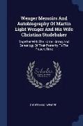 Wenger Memoirs and Autobiography of Martin Light Wenger and His Wife Christina Studebaker: Together with the Home History and Genealogy of Their Poste