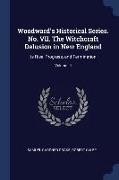 Woodward's Historical Series. No. VII. The Witchcraft Delusion in New England: Its Rise, Progress, and Termination., Volume III