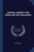 Central America the Crisis and the Challenge
