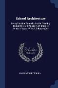 School Architecture: Being Practical Remarks on the Planning, Designing, Building, and Furnishing of School-Houses. with 300 Illustrations