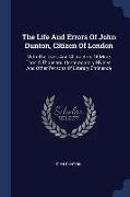 The Life and Errors of John Dunton, Citizen of London: With the Lives and Characters of More Than a Thousand Contemporary Divines, and Other Persons o