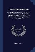 The Philippine Islands: A Political, Geographical, Ethnographical, Social and Commercial History of the Philippine Archipelago and Its Politic