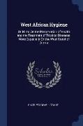 West African Hygiene: Or, Hints on the Preservation of Health and the Treatment of Tropical Diseases, More Especially on the West Coast of A