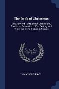 The Book of Christmas: Descriptive of the Customs, Ceremonies, Traditions, Superstitions, Fun, Feeling, and Festivities of the Christmas Seas