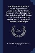 The Presbyterian Book of Praise, Approved and Commended by the General Assembly of the Presbyterian Church in Canada. with Tunes. Part I. Selections f