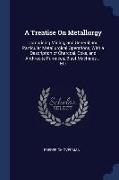 A Treatise on Metallurgy: Comprising Mining, and General and Particular Metallurgical Operations, with a Description of Charcoal, Coke, and Anth