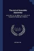 The Art of Scientific Discovery: Or, the General Conditions and Methods of Research in Physics and Chemistry