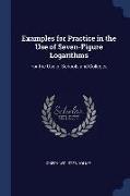 Examples for Practice in the Use of Seven-Figure Logarithms: For the Use of Schools and Colleges