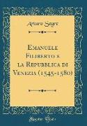 Emanuele Filiberto e la Repubblica di Venezia (1545-1580) (Classic Reprint)