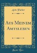 Aus Meinem Amtsleben (Classic Reprint)