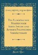 Die Europäischen Staaten nach Ihren Innern und Äußern Politischen Verhältnissen (Classic Reprint)