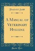 A Manual of Veterinary Hygiene (Classic Reprint)