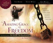 The Amazing Grace of Freedom: The Inspiring Faith of William Wilberforce, the Slaves' Champion