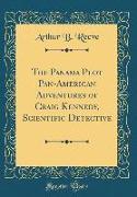 The Panama Plot Pan-American Adventures of Craig Kennedy, Scientific Detective (Classic Reprint)