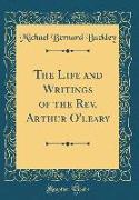 The Life and Writings of the Rev. Arthur O'leary (Classic Reprint)