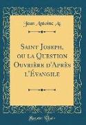 Saint Joseph, ou la Question Ouvrière d'Après l'Évangile (Classic Reprint)