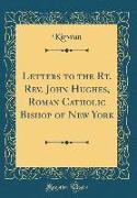 Letters to the Rt. Rev. John Hughes, Roman Catholic Bishop of New York (Classic Reprint)