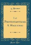 Le Protestantisme A Haguenau (Classic Reprint)