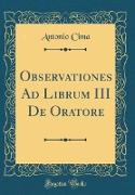 Observationes Ad Librum III De Oratore (Classic Reprint)