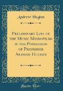 Preliminary List of the Music Microfilms in the Possession of Professor Andrew Hughes (Classic Reprint)