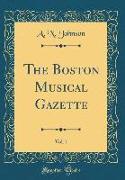 The Boston Musical Gazette, Vol. 1 (Classic Reprint)