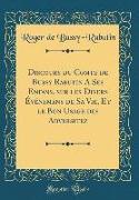 Discours du Comte de Bussy Rabutin A Ses Enfans, sur les Divers Événemens de Sa Vie, Et le Bon Usage des Adversitez (Classic Reprint)