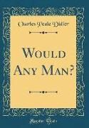Would Any Man? (Classic Reprint)