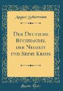 Der Deutsche Buchhandel der Neuzeit und Seine Krisis (Classic Reprint)