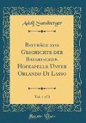 Beiträge zur Geschichte der Bayerischen Hofkapelle Unter Orlando Di Lasso, Vol. 1 of 3 (Classic Reprint)