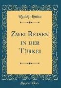 Zwei Reisen in der Türkei (Classic Reprint)