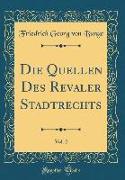 Die Quellen Des Revaler Stadtrechts, Vol. 2 (Classic Reprint)
