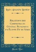 Relations des Campagnes du Général Bonaparte en Égypte Et en Syrie (Classic Reprint)
