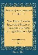 Vite Degli Uomini Illustri d'Italia in Politica e in Armi dal 1450 Fino al 1850, Vol. 1 (Classic Reprint)