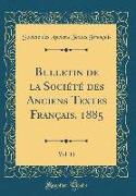 Bulletin de la Société des Anciens Textes Français, 1885, Vol. 11 (Classic Reprint)