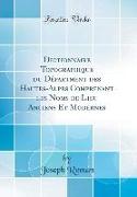 Dictionnaire Topographique du Départment des Hautes-Alpes Comprenant les Noms de Lieu Anciens Et Modernes (Classic Reprint)