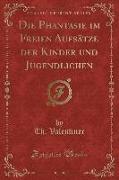 Die Phantasie im Freien Aufsätze der Kinder und Jugendlichen (Classic Reprint)