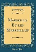 Marseille Et les Marseillais (Classic Reprint)