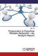 Progression in Cognitive Wireless Networks ¿ An Analysis Report